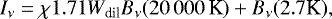 \begin{equation*} I_{\nu} = \chi 1.71 W_{\textrm{dil}} B_{\nu}(20\,000\,\textrm{K}) &#x002B; B_{\nu}(2.7 \textrm{K}),\end{equation*}