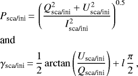 \begin{align*} &P_{\text{sca/ini}}\,{=}\,\left(\frac{Q_{\text{sca/ini}}^2&#x002B;U_{\text{sca/ini}}^2}{I_{\text{sca/ini}}^2}\right)^{0.5}\nonumber\\ &\text{and}\nonumber\\ &\gamma_{\text{sca/ini}}\,{=}\, \frac{1}{2}\arctan{\left(\frac{U_{\text{sca/ini}}}{Q_{\text{sca/ini}}}\right)}&#x002B;l\,\frac{\pi}{2}\,, \end{align*}