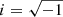$ i=\sqrt{-1} $