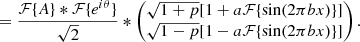 $$ \begin{aligned}&= \frac{\mathcal{F} \{A \} * \mathcal{F} \{e^{i \theta } \}}{\sqrt{2}} * \begin{pmatrix} \sqrt{1+p} [1 + a \mathcal{F} \{\sin (2 \pi b x)\}] \\ \sqrt{1-p} [1 - a \mathcal{F} \{\sin (2 \pi b x)\}] \end{pmatrix} . \end{aligned} $$