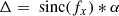 $$ \begin{aligned} \Delta&= \text{ sinc}(f_x) * \alpha \end{aligned} $$