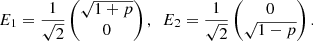 $$ \begin{aligned} E_1 = \frac{1}{\sqrt{2}} \begin{pmatrix} \sqrt{1+p} \\ 0 \end{pmatrix}, \ \ E_2 = \frac{1}{\sqrt{2}} \begin{pmatrix} 0 \\ \sqrt{1-p} \end{pmatrix}. \end{aligned} $$