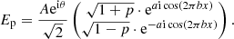 $$ \begin{aligned} E_{\rm p} = \frac{A \mathrm{e}^{\mathrm{i} \theta }}{\sqrt{2}} \begin{pmatrix} \sqrt{1+p} \cdot \mathrm{e}^{a\mathrm{i} \cos (2 \pi b x) }\\ \sqrt{1-p} \cdot \mathrm{e}^{-a\mathrm{i} \cos (2 \pi b x)} \end{pmatrix} .\end{aligned} $$