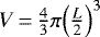 $V\,{=}\,\frac{4}{3} \pi \Big (\frac{L}{2} \Big )^3$