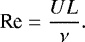 \begin{equation*} \textrm{Re}=\frac{UL}{\nu}.\end{equation*}