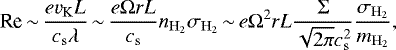 \begin{equation*} \textrm{Re}\,{\sim}\,\frac{ev_{\rm{K}} L}{c_{\rm{s}} \lambda}\,{\sim}\,\frac{e \Omega r L}{c_{\rm{s}}} n_{\rm{H}_2} \sigma_{\rm{H}_2}\,{\sim}\,e \Omega^2 r L \frac{\Sigma}{\sqrt{2 \pi} c^2_{\rm{s}}} \frac{\sigma_{\rm{H}_2}}{m_{\rm{H}_2}},\end{equation*}