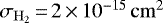$\sigma_{\rm{H}_2}\,{=}\,2\,{\times}\,10^{-15} \, \rm{cm}^{2}$