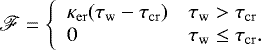 \begin{align*} \mathscr{F}= \left\{ \begin{array}{ll} \kappa_{\rm{er}}(\tau_{\rm{w}}-\tau_{\rm{cr}}) & \tau_{\rm{w}} > \tau_{\rm{cr}} \\ 0 & \tau_{\rm{w}} \leq \tau_{\rm{cr}}. \\ \end{array} \right.\end{align*}