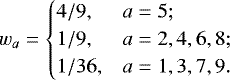 \begin{equation*} w_a= \begin{cases} 4/9, & a=5; \\ 1/9, & a=2,4,6,8; \\ 1/36, & a=1,3,7,9. \\ \end{cases} \end{equation*}