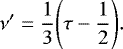 \begin{equation*} \nu&#x0027;=\frac{1}{3}\Bigg(\tau-\frac{1}{2} \Bigg). \end{equation*}