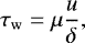 \begin{equation*} \tau_{\rm{w}} = \mu \frac{u}{\delta},\end{equation*}
