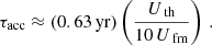 $$ \begin{aligned} \tau _\mathrm{acc} \approx (0.63\, \mathrm{yr} )\left(\frac{U_{\text{ th}}}{10\, U_{\text{ fm}}}\right)\,. \end{aligned} $$
