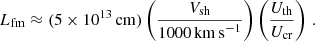 $$ \begin{aligned} L_\mathrm{fm} \approx (5\times 10^{13}\, \mathrm{cm} ) \left(\frac{V_\mathrm{sh} }{1000\, \mathrm {km\,s} ^{-1}}\right)\left(\frac{U_\mathrm{th} }{U_\mathrm{cr} }\right)\,. \end{aligned} $$