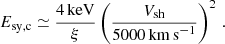$$ \begin{aligned} E_\mathrm{sy,c} \simeq \frac{4\,\mathrm{keV} }{\xi }\left(\frac{V_\mathrm{sh} }{5000\,\mathrm{km\,s}^{-1}}\right)^2\,. \end{aligned} $$