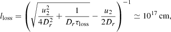 $$ \begin{aligned} l_\mathrm{loss} =\left(\sqrt{\frac{u_2^2}{4D_r^2}+\frac{1}{D_r\tau _\mathrm{loss} }}-\frac{u_2}{2D_r}\right)^{-1}\simeq 10^{17}\, \mathrm{cm} , \end{aligned} $$