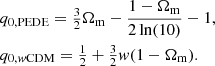$$ \begin{aligned}&{q_{0, \mathrm{PEDE}} = \tfrac{3}{2} \Omega _{\rm m} - \frac{1 - \Omega _{\rm m}}{2 \ln (10)} - 1,} \nonumber \\&{q_{0, { w}\mathrm{CDM}} = \tfrac{1}{2} + \tfrac{3}{2} { w} (1 - \Omega _{\rm m}).} \end{aligned} $$