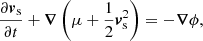 $$ \begin{aligned}&\frac{\partial {\boldsymbol{v}}_{\rm s}}{\partial {t}} + {{\boldsymbol{\nabla }}}\left({\mu } + \frac{1}{2}{\boldsymbol{v}}_{\rm s}^2\right) = -{{\boldsymbol{\nabla }}}{\phi }, \end{aligned} $$