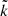 $ \tilde{k} $