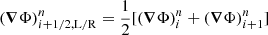 $ ({\boldsymbol{\nabla}}\Phi)^{n}_{i+1/2,\mathrm{L/R}} = \frac{1}{2}[({\boldsymbol{\nabla}}\Phi)^{n}_{i} + ({\boldsymbol{\nabla}}\Phi)^{n}_{i+1}] $