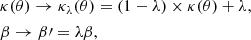$$ \begin{aligned}&\kappa (\theta ) \rightarrow \kappa _{\lambda }(\theta ) = (1 - \lambda ) \times \kappa (\theta ) + \lambda , \nonumber \\&\beta \rightarrow \beta \prime = \lambda \beta , \end{aligned} $$