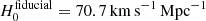 $ H_0^\mathrm{fiducial}=70.7 {\, \mathrm{km}\, \mathrm{s}^{-1}\, \mathrm{Mpc}^{-1}} $