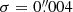 $ \sigma = 0{{\overset{\prime\prime}{.}}}{004} $