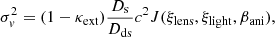 $$ \begin{aligned} \sigma _{ v}^2 = (1 - \kappa _\mathrm{ext} ) \frac{D_\mathrm{s} }{D_\mathrm{ds} }c^2J(\xi _\mathrm{lens} , \xi _\mathrm{light} , \beta _\mathrm{ani} ), \end{aligned} $$
