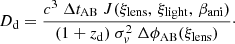 $$ \begin{aligned} D_\mathrm{d} = \frac{c^3 \ \Delta t_{\mathrm{AB}} \ J(\xi _\mathrm{lens} ,\, \xi _\mathrm{light} ,\, \beta _\mathrm{ani} )}{(1+z_\mathrm{d} ) \ \sigma _{ v}^2 \ \Delta \phi _{\mathrm{AB}}(\xi _\mathrm{lens} )}\cdot \end{aligned} $$