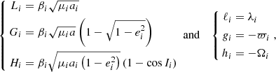 $$ \begin{aligned} \left\{ \begin{aligned} L_i&= \beta _i\sqrt{\mu _i a_i} \\ G_i&= \beta _i\sqrt{\mu _i a}\left(1-\sqrt{1-e_i^2}\right) \\ H_i&= \beta _i\sqrt{\mu _i a_i\left(1-e_i^2\right)}\left(1-\cos I_i\right) \end{aligned} \right. \text{ and}\quad \left\{ \begin{aligned} \ell _i&= \lambda _i \\ g_i&= -\varpi _i \\ h_i&= -\Omega _i \end{aligned} \right., \end{aligned} $$