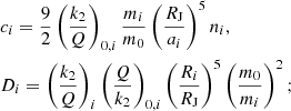$$ \begin{aligned} \begin{aligned}&c_i=\frac{9}{2}\left(\frac{k_2}{Q}\right)_{0,i}\frac{m_i}{m_0}\left(\frac{R_\mathrm{J} }{a_i}\right)^5n_i,\\&D_i=\left(\frac{k_2}{Q}\right)_i\left(\frac{Q}{k_2}\right)_{0,i}\left(\frac{R_i}{R_\mathrm{J} }\right)^5\left(\frac{m_0}{m_i}\right)^2; \end{aligned} \end{aligned} $$