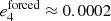 $ e_4^\mathrm{forced}\approx 0.0002 $