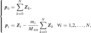 $$ \begin{aligned} \left\{ \begin{aligned} {\boldsymbol{p}}_0&= \sum _{k=0}^N{\boldsymbol{Z}}_k, \\ {\boldsymbol{p}}_i&= {\boldsymbol{Z}}_i - \frac{m_i}{M_\text{ tot}}\sum _{k=0}^N{\boldsymbol{Z}}_k\quad \forall i = 1,2, \ldots ,N, \end{aligned} \right. \end{aligned} $$