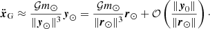 $$ \begin{aligned} \ddot{{\boldsymbol{x}}}_\mathrm{G} \approx \frac{\mathcal{G} m_\odot }{\Vert {\boldsymbol{y}}_\odot \Vert ^3}{\boldsymbol{y}}_\odot = \frac{\mathcal{G} m_\odot }{\Vert {\boldsymbol{r}}_\odot \Vert ^3}{\boldsymbol{r}}_\odot + \mathcal{O} \left(\frac{\Vert {\boldsymbol{y}}_0\Vert }{\Vert {\boldsymbol{r}}_\odot \Vert }\right)\cdot \end{aligned} $$