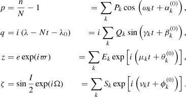 $$ \begin{aligned} \begin{aligned} p&= \frac{n}{N} - 1&= \sum _k P_k\cos \,\left(\omega _kt+\alpha _k^{(0)}\right),\\ q&= i\left(\lambda - Nt- \lambda _0\right)&= i\sum _k Q_k\sin \left(\gamma _kt+\beta _k^{(0)}\right),\\ z&= e\exp (i\varpi )&= \sum _k E_k\exp \left[i\left(\mu _kt+\theta _k^{(0)}\right)\right],\\ \zeta&= \sin \frac{I}{2}\exp (i\Omega )&= \sum _k S_k\exp \left[i\left(\nu _kt+\phi _k^{(0)}\right)\right]. \end{aligned} \end{aligned} $$