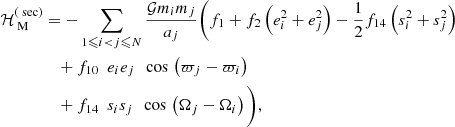 $$ \begin{aligned} \mathcal{H} _\text{ M}^{(\text{ sec})}&= -\sum _{1\leqslant i < j\leqslant N} \frac{\mathcal{G} m_im_j}{a_j}\Bigg (f_1 + f_2\left(e_i^2+e_j^2\right) - \frac{1}{2}f_{14}\left(s_i^2+s_j^2\right) \nonumber \\&\quad + f_{10}\ \ e_ie_j\ \ \cos \,\left(\varpi _j-\varpi _i\right) \nonumber \\&\quad + f_{14}\ \ s_is_j\ \ \cos \,\left(\Omega _j-\Omega _i\right) \Bigg ), \end{aligned} $$