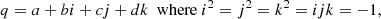 $$ \begin{aligned} q = a + bi + cj + dk \ \text{ where}\ i^2=j^2=k^2=ijk=-1, \end{aligned} $$