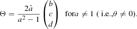 $$ \begin{aligned} \mathbf \Theta = \frac{2\dot{a}}{a^2-1} \begin{pmatrix} b\\ c\\ d \end{pmatrix} \ \text{ for} a\ne 1\ (\text{ i.e.,} \theta \ne 0). \end{aligned} $$