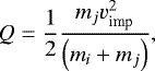 \begin{equation*}Q=\frac{1}{2}\frac{m_{j} v_{\text{imp}}^{2}}{\left(m_{i}&#x002B;m_{j}\right)},\end{equation*}