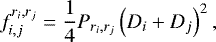 \begin{equation*}f_{i,j}^{r_{i},r_{j}}=\frac{1}{4}P_{r_{i},r_{j}}\left(D_{i}&#x002B;D_{j}\right)^{2},\end{equation*}