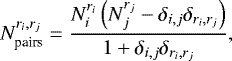 \begin{equation*} N_{\text{pairs}}^{r_{i},r_{j}}=\frac{N_{i}^{r_{i}}\left(N_{j}^{r_{j}}-\delta_{i,j}\delta_{r_{i},r_{j}}\right)}{1&#x002B;\delta_{i,j}\delta_{r_{i},r_{j}}}, \end{equation*}