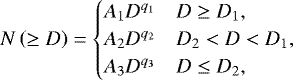 \begin{equation*} N\left( \geq D \right)=\begin{cases} A_{1}D^{q_{1}} & D \geq D_{1}, \\ A_{2}D^{q_{2}} & D_{2} < D < D_{1}, \\ A_{3}D^{q_{3}} & D \leq D_{2}, \end{cases}\end{equation*}