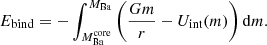 $$ \begin{aligned} E_{\rm bind} = - \int ^{M_{\rm Ba}}_{M_{\rm Ba}^\mathrm{core}} \left(\frac{Gm}{r} - U_{\rm int}(m) \right) \mathrm{d}m. \end{aligned} $$