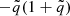 $ - \tilde{q} (1+ \tilde{q}) $