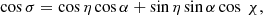 $$ \begin{aligned} \cos \sigma = \cos \eta \cos \alpha + \sin \eta \sin \alpha \cos \ \chi , \end{aligned} $$