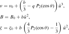$$ \begin{aligned}&\nu = \nu _0 + \left(\frac{b}{3} -q\,P_2(\cos \theta )\right) {\bar{u}}^3 , \nonumber \\&B = B_0 +b {\bar{u}}^2, \\&\zeta = \zeta _0 + b\,\left(\frac{4}{3}P_2(\cos \theta )-\frac{1}{3}\right)\, {\bar{u}} ^2, \nonumber \end{aligned} $$