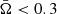 $ \bar \Omega < 0.3 $
