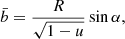 $$ \begin{aligned} \bar{b} = \frac{R}{\sqrt{1-u}} \sin \alpha , \end{aligned} $$