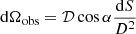 $$ \begin{aligned} \mathrm{d}\Omega _{\rm obs} = \mathcal{D} \cos \alpha \frac{\mathrm{d}S}{D^2} \end{aligned} $$