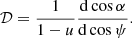 $$ \begin{aligned} \mathcal{D} =\frac{1}{1-u}\frac{\mathrm{d} \cos \alpha }{\mathrm{d} \cos \psi } . \end{aligned} $$