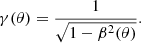 $$ \begin{aligned} \gamma (\theta )=\frac{1}{\sqrt{1-\beta ^2(\theta )}}. \end{aligned} $$